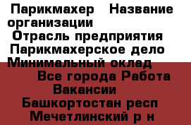 Парикмахер › Название организации ­ Dimond Style › Отрасль предприятия ­ Парикмахерское дело › Минимальный оклад ­ 30 000 - Все города Работа » Вакансии   . Башкортостан респ.,Мечетлинский р-н